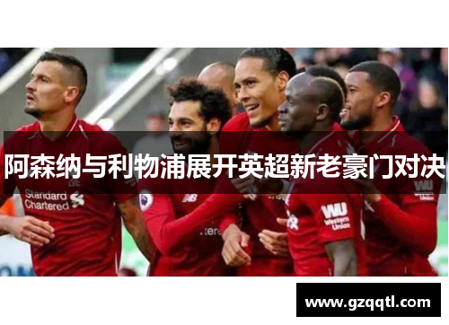 阿森纳与利物浦展开英超新老豪门对决
