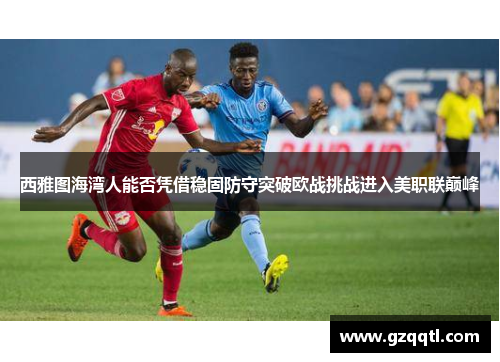 西雅图海湾人能否凭借稳固防守突破欧战挑战进入美职联巅峰