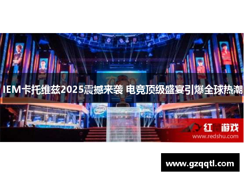 IEM卡托维兹2025震撼来袭 电竞顶级盛宴引爆全球热潮