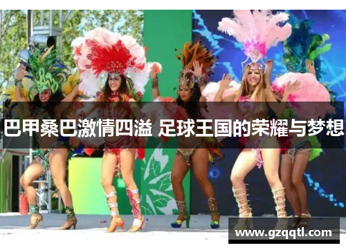 巴甲桑巴激情四溢 足球王国的荣耀与梦想