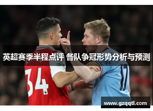 英超赛季半程点评 各队争冠形势分析与预测